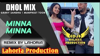 Minna Minna Dhol Mix Garry Sandhu Ft Manpreet Toor Lahoria Production Punjabi Song 2023