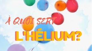 À QUOI SERT L'HÉLIUM?