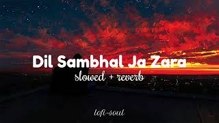 Dil Sambhal Ja Zara [slowed + reverb] | Arijit Singh | lofi-soul