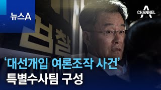 검찰 ‘대선개입 여론조작 사건’ 특별수사팀 구성 | 뉴스A