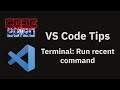 VS Code tips — Terminal: Run Recent command