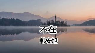 不在 - 韓安旭 - 穿過了熙攘的人海 想找誰能把妳取代【2018抖音熱門歌曲】