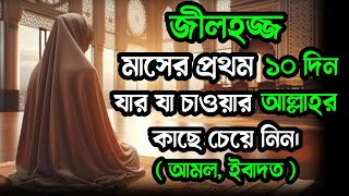 জিলহজ্জ মাসের প্রথম ১০ দিনের আমল || যা চাইবে তাই পাবে