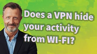 Does A Vpn Hide Your Activity From Wi Fi