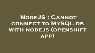 NodeJS : Cannot connect to MySQL db with nodejs (openshift app)