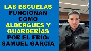 Soy Docente: LAS ESCUELAS FUNCIONAN COMO ALBERGUES Y GUARDERÍAS POR EL FRIO: SAMUEL GARCÍA