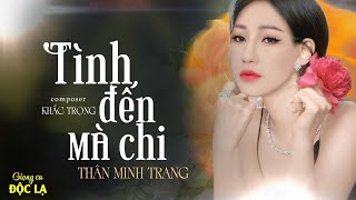 TÌNH ĐẾN MÀ CHI (Khắc Trọng) - Thân Minh Trang (Giọng Ca Độc Lạ)| Sáng Tác Mới Phiên Bản Nữ Hay Nhất