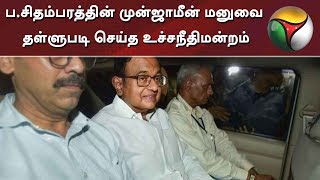 ப.சிதம்பரத்தின் முன்ஜாமீன் மனுவை தள்ளுபடி செய்த உச்சநீதிமன்றம் | P Chidambaram