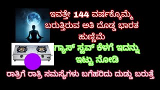 ಇವತ್ತೇ 144 ವರ್ಷಕ್ಕೊಮ್ಮೆ ಬರುತ್ತಿರುವ ಅತಿ ದೊಡ್ಡ ಭರತ ಹುಣ್ಣಿಮೆ ಗ್ಯಾಸ್ ಸ್ಟವ್ ಕೆಳಗೆ ಇದನ್ನು ಇಡಿ ರಾತ್ರಿಗೆ