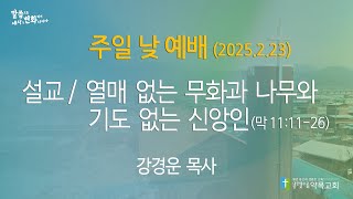 2025년 2월 23일 주일 낮 예배 (열매 없는 무화과 나무와 기도 없는 신앙인)