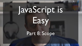 JavaScript is Easy Part 8: Scope