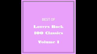 Best of Lovers Rock 100 Classics - Volume 1