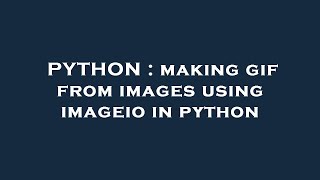 PYTHON : making gif from images using imageio in python