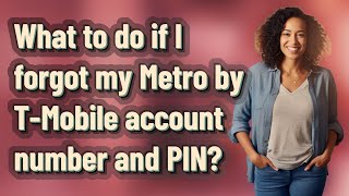 What to do if I forgot my Metro by T-Mobile account number and PIN?