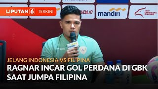 Jelang Indonesia vs Filipina, Ragnar Oratmangoen Incar Gol Perdana di GBK | Liputan 6