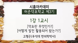 [시흥아카데미] 허준약초학교3기 1강1교시 「약초란 무엇인가? 약초는 어떻게 발전·활용되었는가?」 - 고형곤(우석대 한의학박사)