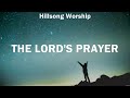 The Lord's Prayer - Hillsong Worship (Lyrics) | WORSHIP MUSIC