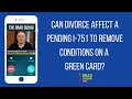 Can Divorce Affect A Pending I-751 To Remove Conditions On A Green Card?