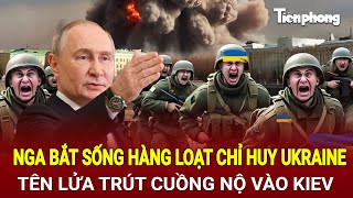 Toàn cảnh Thế giới: Nga bắt sống hàng loạt chỉ huy Ukraine, tên lửa trút cuồng nộ vào Kiev