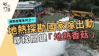 地熱探勘國家隊出動｜尋找關鍵「地熱香菇」｜用熱發電系列之一：地熱探勘的望聞問切 (我們的島 1195集 2023-03-06)