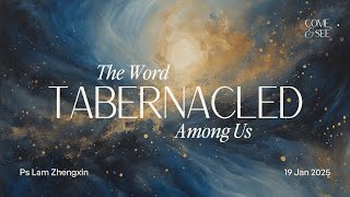 19 Jan 2025 | English Service | The Word Tabernacled Among Us | Ps Lam Zhengxin