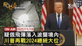 【1116FOCUS國際話題LIVE】疑俄羅斯飛彈落入波蘭境內 川普再戰2024總統大位