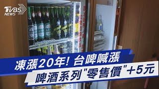 凍漲20年! 台啤喊漲 啤酒系列「零售價」+5元｜TVBS新聞 @TVBSNEWS01