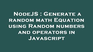 NodeJS : Generate a random math Equation using Random numbers and operators in Javascript