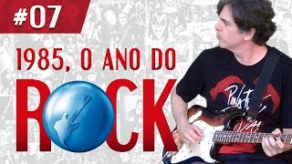 #07 - METENDO O PÉ NO ROCK IN RIO 1985!