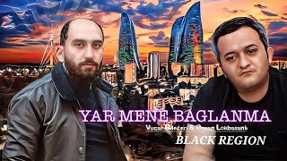 Vuqar Bileceri & Orxan Lokbatanli - Yar Mene Baglanma 2023 ( Remix - Black Region )