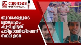 യുവാക്കളുടെ മൃതദേഹം കുഴിച്ചിട്ടത് പരിഭ്രാന്തിയിലെന്ന് സ്ഥല ഉടമ