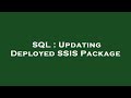SQL : Updating Deployed SSIS Package