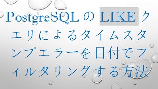 PostgreSQLのLIKEクエリによるタイムスタンプエラーを日付でフィルタリングする方法