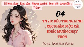 Tập 04 : TN 70- : Đều trọng sinh , cực phẩm một cái khác muốn chạy trốn | không gian niên đại