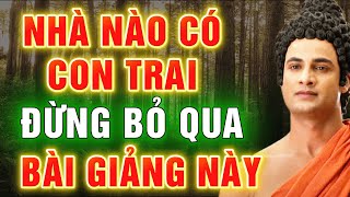 Nhà Nào CÓ CON TRAI Đừng Bỏ Qua Bài Này | Dạy Con Thành Người, Không Nghe Tiếc Cả Đời!
