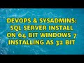 DevOps & SysAdmins: SQL Server install on 64 bit Windows 7 installing as 32 bit (2 Solutions!!)
