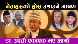 नेताहरूको होस् उडाउने भाषण । Dr.Upreti एकाएक भए आगो