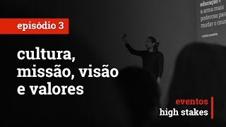 cultura, missão, visão e valores | eventos high stakes | ep.#3