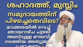 ശഹാദത്ത്, മുസ്ലിം സമുദായത്തിന് പിഴച്ചെതെവിടെ ?വേങ്ങരയിൽ വെച്ച് ചുഴലി അബ്ദുള്ള മൗലവി നടത്തിയ പ്രഭാഷണം