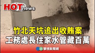 竹北天坑追出收賄案　工務處長住家水管藏百萬｜華視新聞 20230908