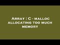 Array : C - malloc allocating too much memory