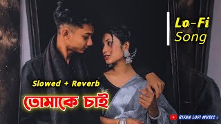 Tomake Chai - তোমাকে চাই | Arijit Singh | Slowed and Reverb | Bangla Lofi Song | Bengali lofi