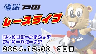 2024.12.30 戸田レースライブ 第４３回ゴールドカップ・デイリースポーツ杯 3日目