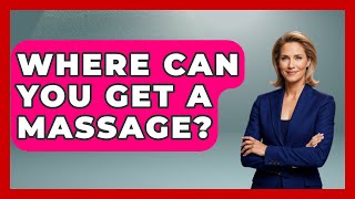 Where Can You Get A Massage? - Holistic Balance And Bliss