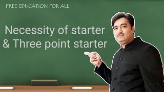 Necessity of starter and 3 point starter construction