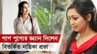 পাপ পূণ্যের জ্ঞান দিলেন বিতর্কিত নায়িকা প্রভা|| Binodon Protidin