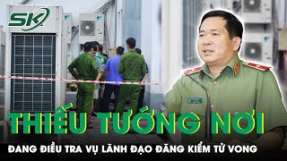 Thiếu Tướng Đinh Văn Nơi Đang Xác Minh Điều Tra Vụ Lãnh Đạo Đăng Kiểm Tử Vong | SKĐS