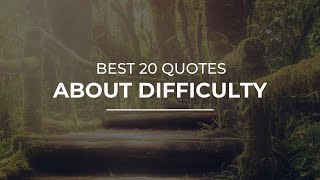 Best 20 Quotes about Difficulty | Daily Quotes | Quotes for Photos | Quotes for Pictures