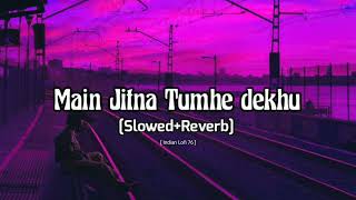 Main Jitna Tumhe Dekhu LoFi Remix Song | Slowed Reverb | Indian Lofi 76 |