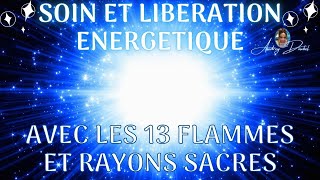 🙏 SOIN ENERGETIQUE AVEC LES 13 FLAMMES ET RAYONS SACRES 🙏 LIBERATION ENERGETIQUE 👼🏼